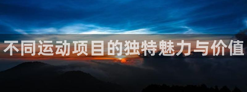yy易游官方正版app集团E.ON：不同运动项目的独特魅力与
