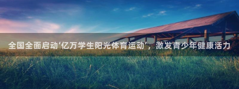  yy易游体育平台能提现吗：全国全面启动‘亿万学生阳光体育运动